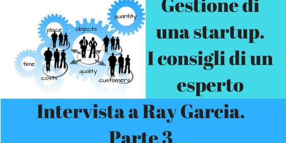 Gestione di una startup, startup, marketing, sviluppo del business, clienti, competenze, obiettivi, https://bandwin.net/2016/01/07/gestione-di-una-startup-i-consigli-di-ray-garcia-imprenditore-consulente-per-venture-capital/
